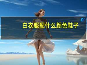 白衣服配什么颜色鞋子