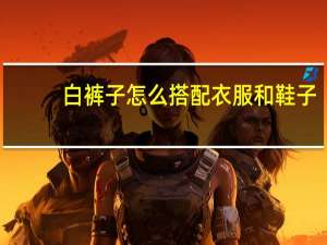 白裤子怎么搭配衣服和鞋子