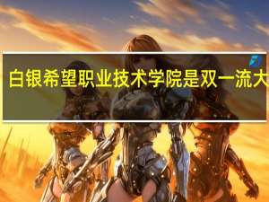 白银希望职业技术学院是双一流大学吗