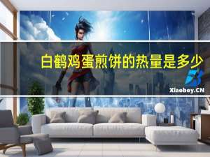 白鹤 鸡蛋煎饼的热量是多少