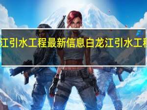 白龙江引水工程最新信息 白龙江引水工程最新进展