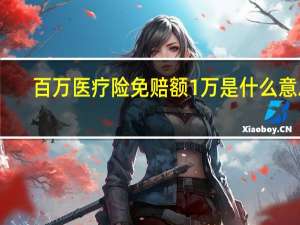 百万医疗险免赔额1万是什么意思（免赔额1万是什么意思）