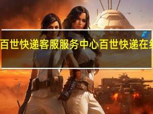 百世快递客服服务中心 百世快递在线客服