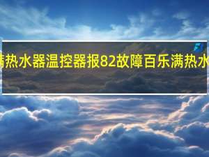 百乐满热水器温控器报82故障 百乐满热水器维修电话