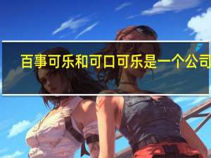 百事可乐和可口可乐是一个公司吗