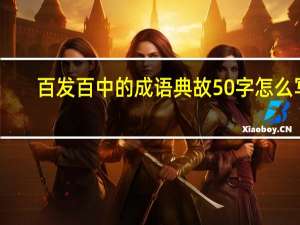 百发百中的成语典故50字怎么写（百发百中的成语典故）