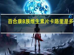 百合康 B族维生素片卡路里是多少