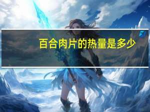 百合肉片的热量是多少？