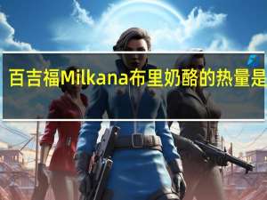 百吉福 Milkana 布里奶酪的热量是多少