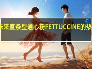 百味来 直条型通心粉FETTUCCINE的热量是多少