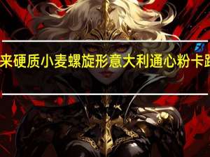 百味来 硬质小麦螺旋形意大利通心粉卡路里是多少