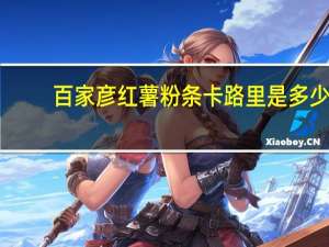 百家彦 红薯粉条卡路里是多少