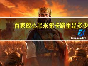 百家放心 黑米粥卡路里是多少