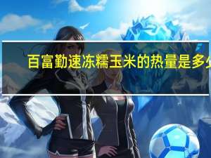 百富勤速冻糯玉米的热量是多少