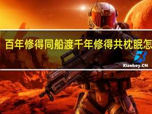 百年修得同船渡 千年修得共枕眠怎么读（百年修得同船渡千年修得共枕眠下一句）