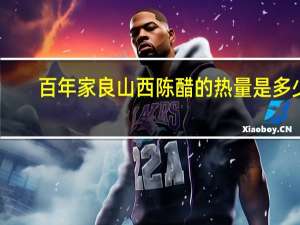 百年家良 山西陈醋的热量是多少