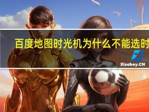 百度地图时光机为什么不能选时间（百度地图时光机）