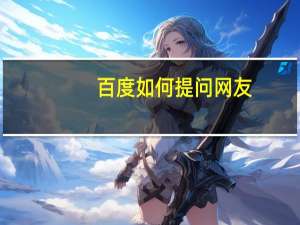百度如何提问网友（百度如何提问）