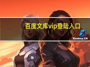百度文库vip登陆入口（百度文库vip账号分享）