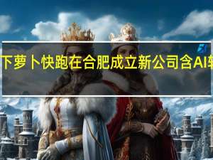 百度旗下萝卜快跑在合肥成立新公司 含AI软件开发业务