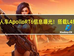 百度第六代无人车 Apollo RT6 信息曝光！搭载L4级辅助驾驶 支持换电