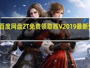 百度网盘2T免费领取器 V2019 最新免费版（百度网盘2T免费领取器 V2019 最新免费版功能简介）