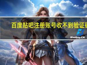 百度贴吧注册账号收不到验证码（百度贴吧注册账号）