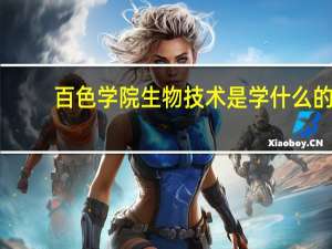 百色学院生物技术是学什么的