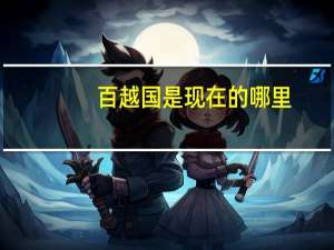 百越国是现在的哪里（越国是现在的哪里）