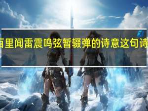 百里闻雷震鸣弦暂辍弹的诗意这句诗的意思