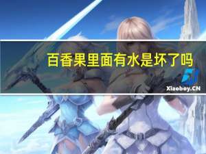 百香果里面有水是坏了吗