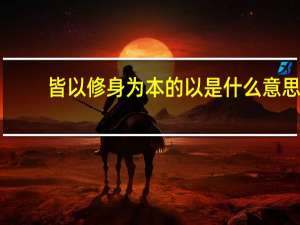 皆以修身为本的以是什么意思