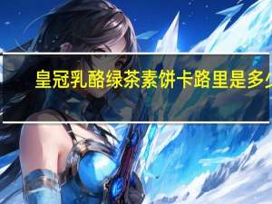 皇冠 乳酪绿茶素饼卡路里是多少