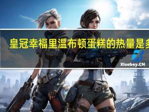 皇冠幸福里 温布顿蛋糕的热量是多少