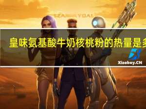 皇味 氨基酸牛奶核桃粉的热量是多少