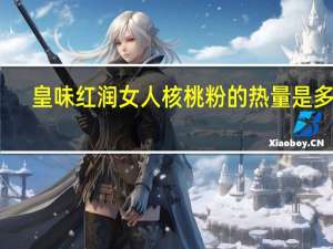 皇味 红润女人核桃粉的热量是多少