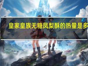 皇家 皇族无糖凤梨酥的热量是多少