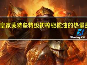 皇家蒙特垒特级初榨橄榄油的热量是多少