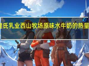 皇氏乳业 西山牧场原味水牛奶的热量是多少