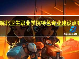 皖北卫生职业学院特色专业建设点有哪些