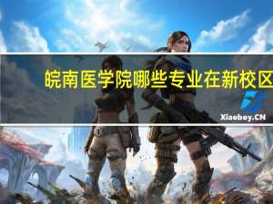 皖南医学院哪些专业在新校区