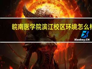 皖南医学院滨江校区环境怎么样