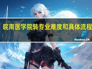 皖南医学院转专业难度和具体流程如何
