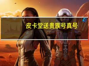 皮卡堂送贵族号真号（7k7k皮卡堂送贵族号）