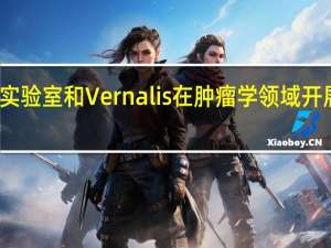 皮尔法伯实验室和Vernalis在肿瘤学领域开展药物研发合作