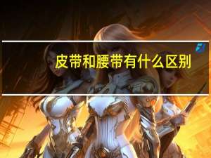 皮带和腰带有什么区别