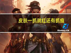 皮肤一抓就红还有抓痕（皮肤一抓就起红痕）