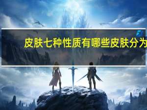 皮肤七种性质有哪些 皮肤分为哪五种类型各有什么特点