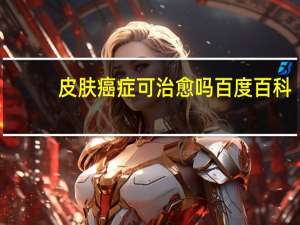 皮肤癌症可治愈吗百度百科