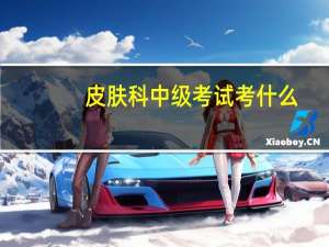 皮肤科中级考试考什么